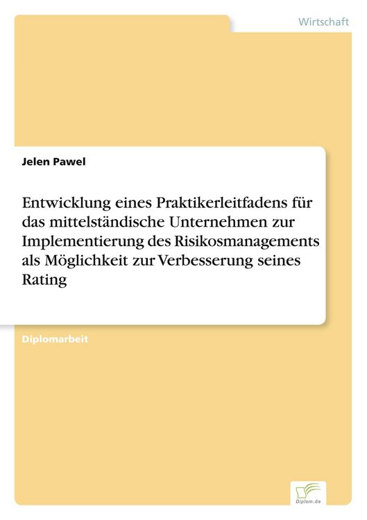 Produktbild: Entwicklung eines Praktikerleitfadens f&uuml;r das mittelst&auml;ndische Unternehmen zur Implementierung des Risikosmanagements als M&ouml;glichkeit zur Verbesserung seines Rating