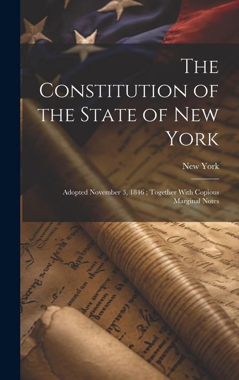 Produktbild: The Constitution of the State of New York: Adopted November 3, 1846; Together With Copious Marginal Notes