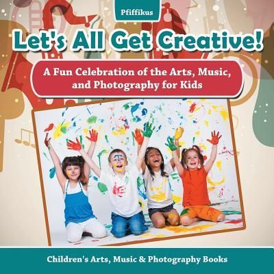 Produktbild: Let's All Get Creative! A Fun Celebration of the Arts, Music, and Photography for Kids - Children's Arts, Music & Photography Books