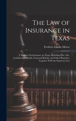 Produktbild: The Law of Insurance in Texas: A Treatise On Insurance in Texas, Including Fire, Life, Accident and Health, Fraternal Benefit, and Other Branches, To