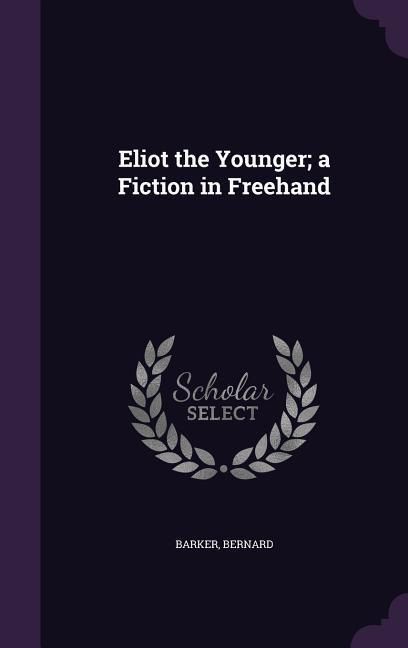 Produktbild: Eliot the Younger; a Fiction in Freehand