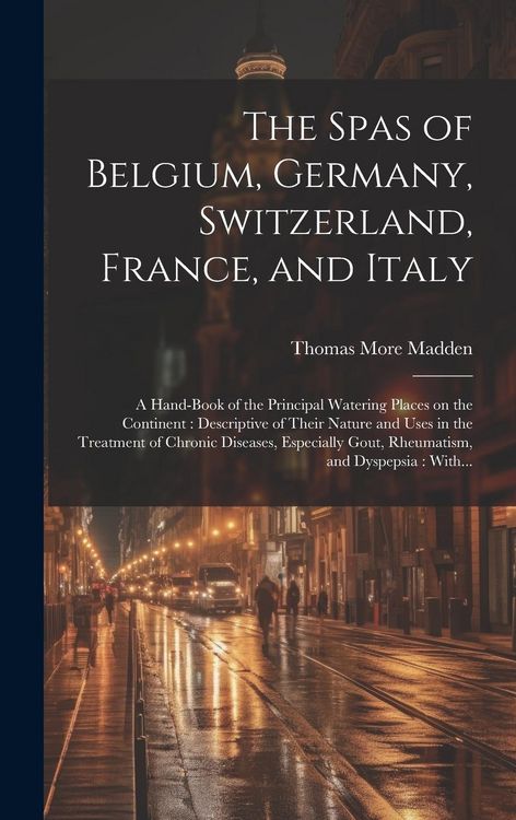 Produktbild: The Spas of Belgium, Germany, Switzerland, France, and Italy: a Hand-book of the Principal Watering Places on the Continent: Descriptive of Their Natu