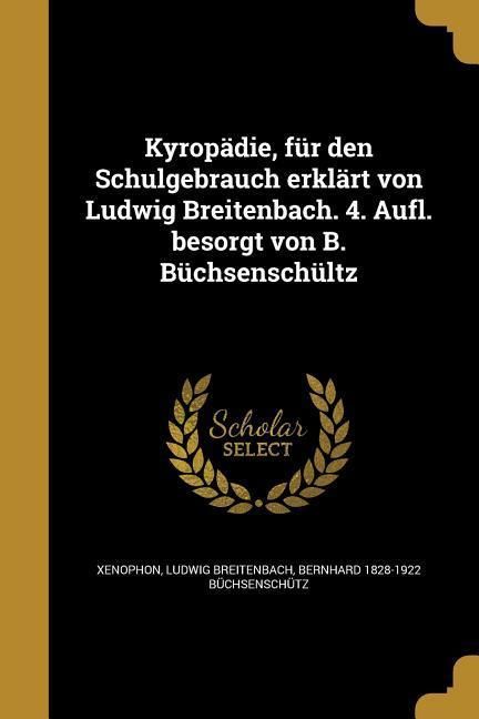 Produktbild: Kyrop&auml;die, f&uuml;r den Schulgebrauch erkl&auml;rt von Ludwig Breitenbach. 4. Aufl. besorgt von B. B&uuml;chsensch&uuml;ltz
