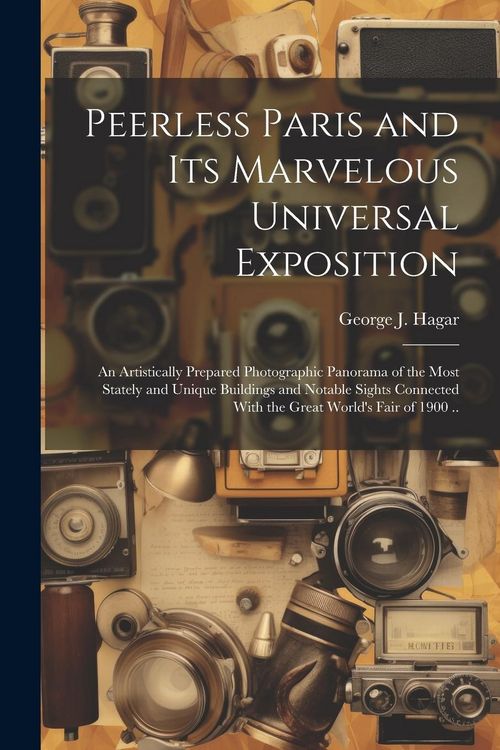 Produktbild: Peerless Paris and Its Marvelous Universal Exposition; an Artistically Prepared Photographic Panorama of the Most Stately and Unique Buildings and Not