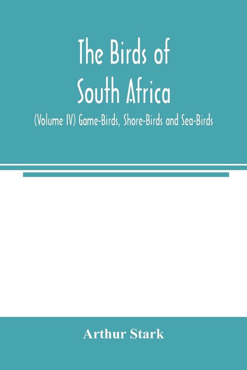 Produktbild: The birds of South Africa (Volume IV) Game-Birds, Shore-Birds and Sea-Birds