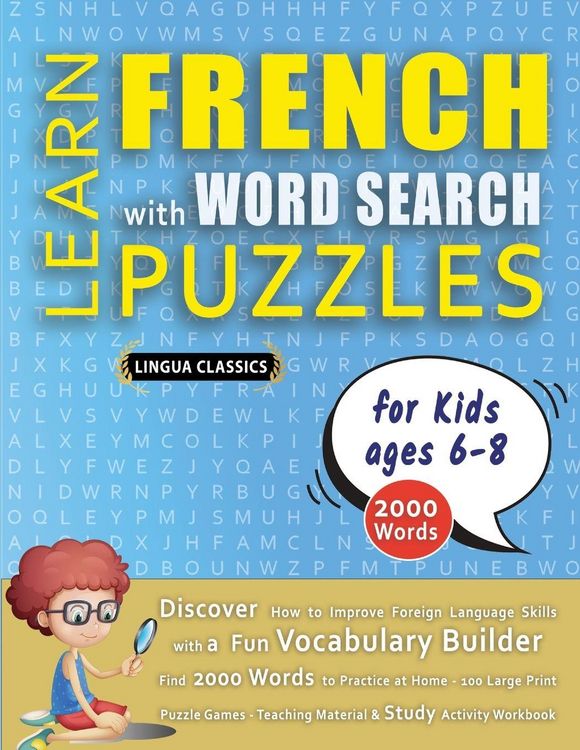 Produktbild: LEARN FRENCH WITH WORD SEARCH PUZZLES FOR KIDS 6 - 8 - Discover How to Improve Foreign Language Skills with a Fun Vocabulary Builder. Find 2000 Words to Practice at Home - 100 Large Print Puzzle Games - Teaching Material, Study Activity Workbook