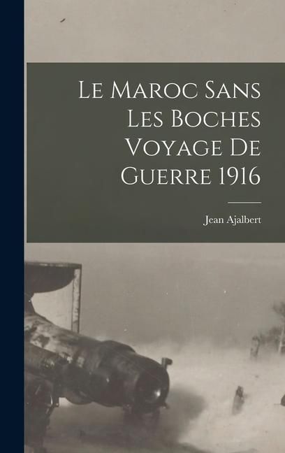 Produktbild: Le Maroc sans Les Boches Voyage de Guerre 1916