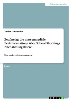 Produktbild: Beg&uuml;nstigt die massenmediale Berichterstattung &uuml;ber School Shootings Nachahmungstaten?