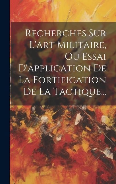 Produktbild: Recherches Sur L'art Militaire, Ou Essai D'application De La Fortification De La Tactique...