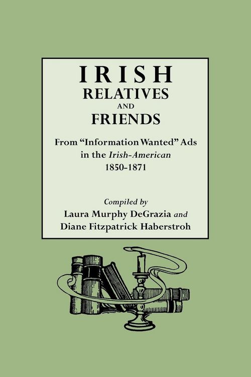 Produktbild: Irish Relatives and Friends. from Information Wanted Ads in the Irish-American 1850-1871