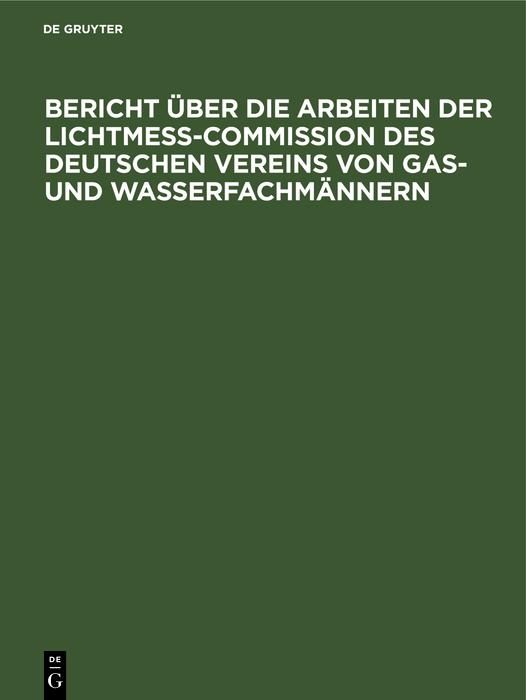 Produktbild: Bericht &uuml;ber die Arbeiten der Lichtmess-Commission des Deutschen Vereins von Gas- und Wasserfachm&auml;nnern