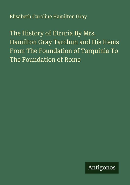 Produktbild: The History of Etruria By Mrs. Hamilton Gray Tarchun and His Items From The Foundation of Tarquinia To The Foundation of Rome