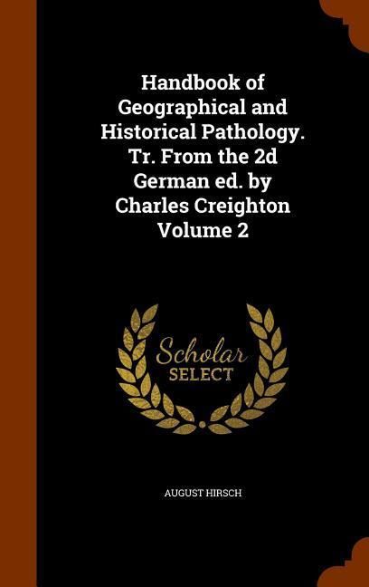 Produktbild: Handbook of Geographical and Historical Pathology. Tr. From the 2d German ed. by Charles Creighton Volume 2