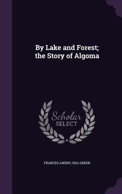 Produktbild: By Lake and Forest; the Story of Algoma