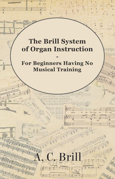 Produktbild: The Brill System of Organ Instruction - For Beginners Having No Musical Training - With Registrations for the Hammond Organ, Pipe Organ, and Direction