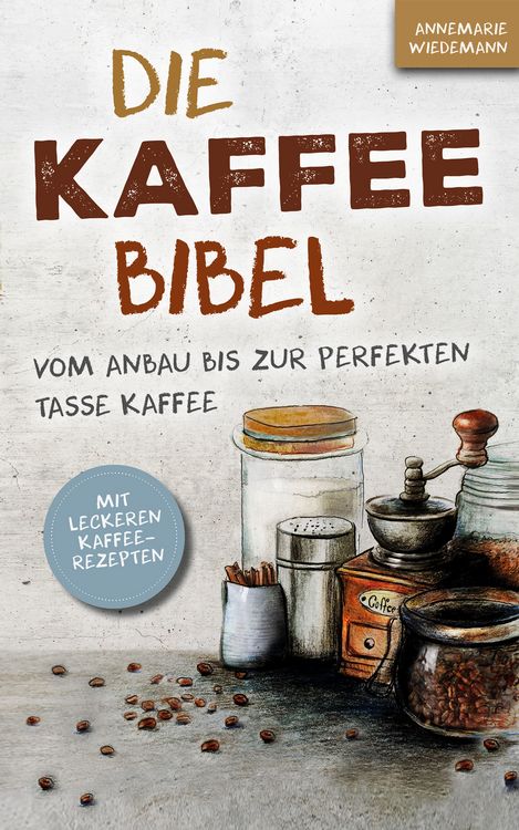 Produktbild: Die Kaffee Bibel: Vom Anbau bis zur perfekten Tasse Kaffee