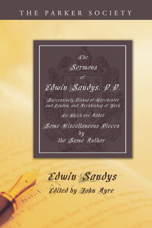 Produktbild: The Sermons of Edwin Sandys, D.D., Successively Bishop of Worcester and London, and Archbishop of York