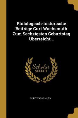 Produktbild: Philologisch-Historische Beitr&auml;ge Curt Wachsmuth Zum Sechzigsten Geburtstag &Uuml;berreicht...