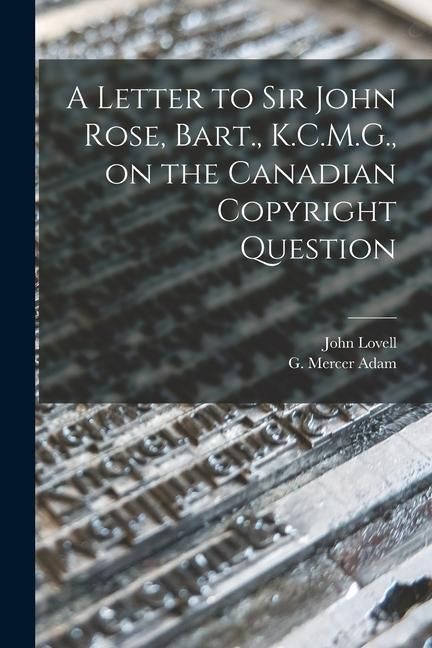 Produktbild: A Letter to Sir John Rose, Bart., K.C.M.G., on the Canadian Copyright Question [microform]