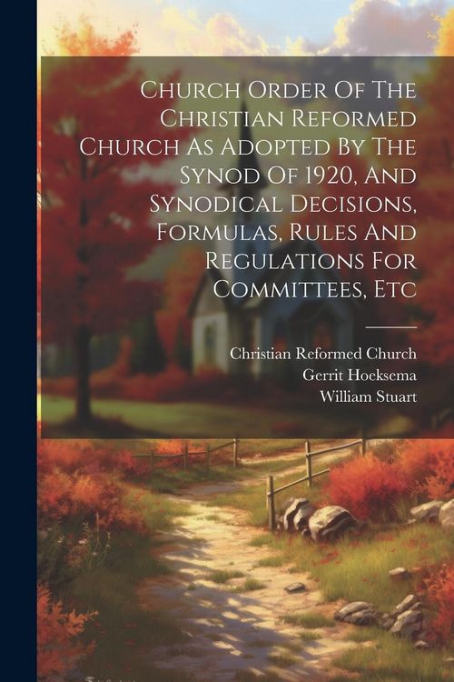 Produktbild: Church Order Of The Christian Reformed Church As Adopted By The Synod Of 1920, And Synodical Decisions, Formulas, Rules And Regulations For Committees