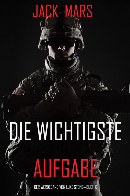 Produktbild: Die Wichtigste Aufgabe: Der Werdegang von Luke Stone - Buch 6 (ein Action Thriller)