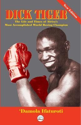 Produktbild: Dick Tiger The Life and Times of Africa's Most Accomplished World Boxing Champion