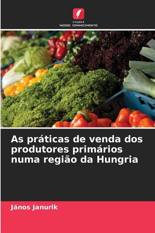 Produktbild: As pr&aacute;ticas de venda dos produtores prim&aacute;rios numa regi&atilde;o da Hungria
