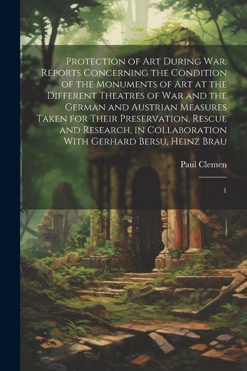 Produktbild: Protection of art During war. Reports Concerning the Condition of the Monuments of art at the Different Theatres of war and the German and Austrian Me