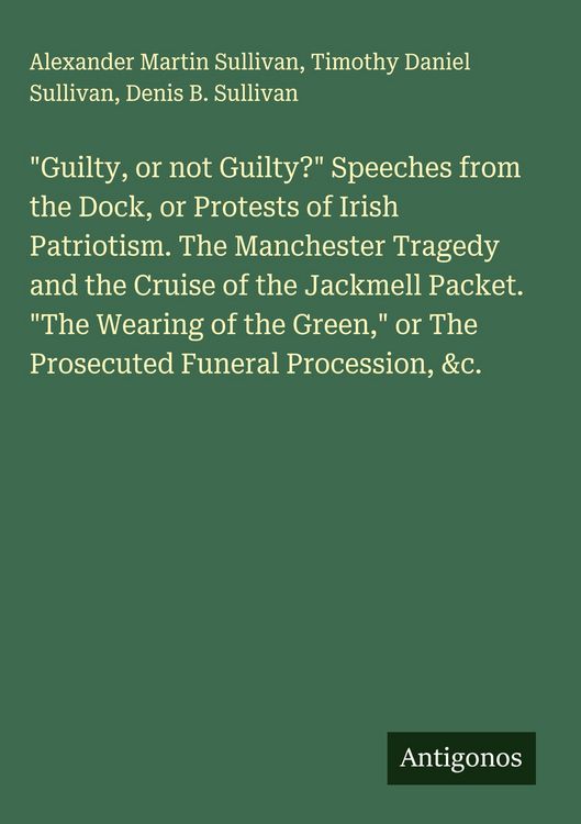 Produktbild: "Guilty, or not Guilty?" Speeches from the Dock, or Protests of Irish Patriotism. The Manchester Tragedy and the Cruise of the Jackmell Packet. "The W