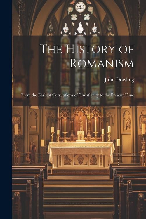 Produktbild: The History of Romanism: From the Earliest Corruptions of Christianity to the Present Time