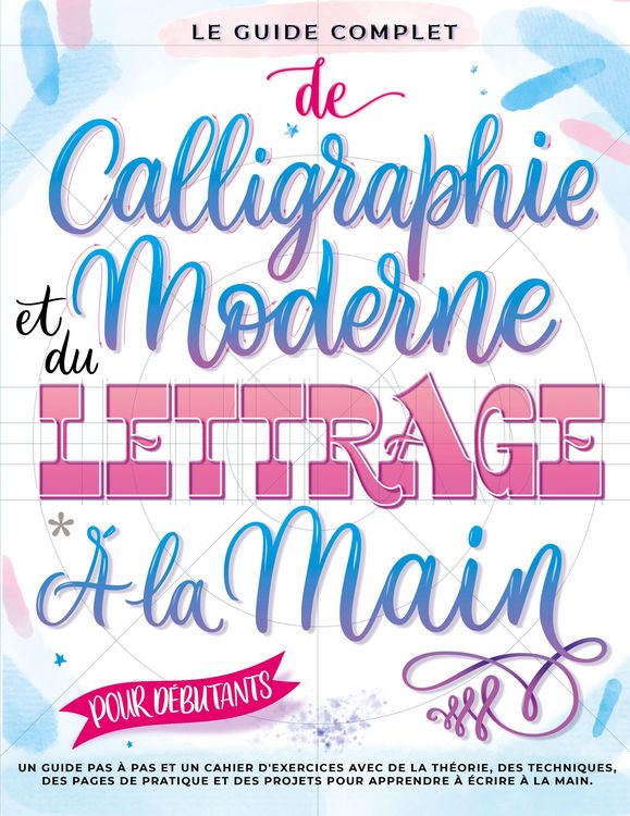 Produktbild: Le Guide Complet de Calligraphie Moderne et du Lettrage &agrave; la Main pour D&eacute;butants