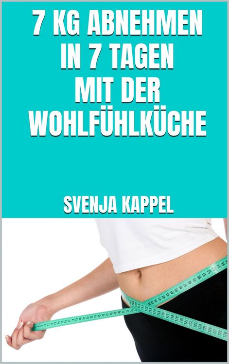 Produktbild: 7 kg abnehmen in 7 Tagen mit der Wohlf&uuml;hlk&uuml;che