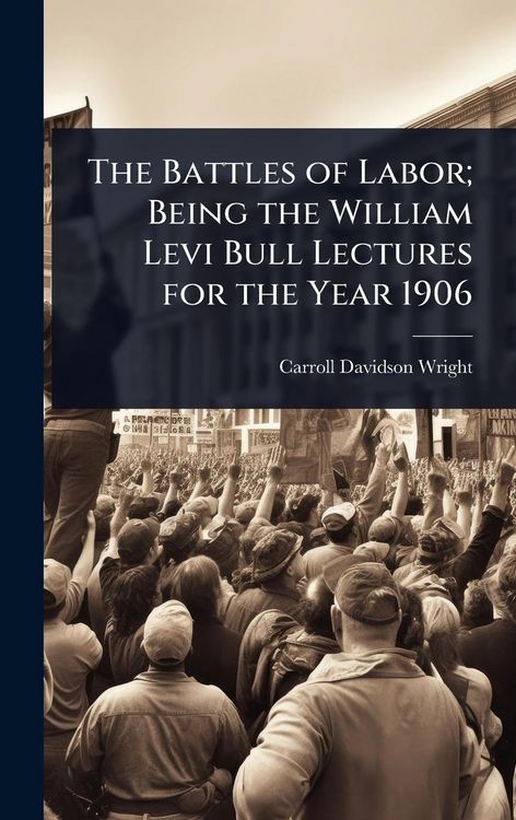 Produktbild: The Battles of Labor; Being the William Levi Bull Lectures for the Year 1906