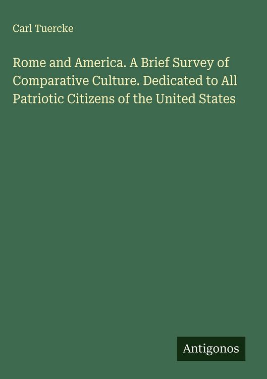 Produktbild: Rome and America. A Brief Survey of Comparative Culture. Dedicated to All Patriotic Citizens of the United States