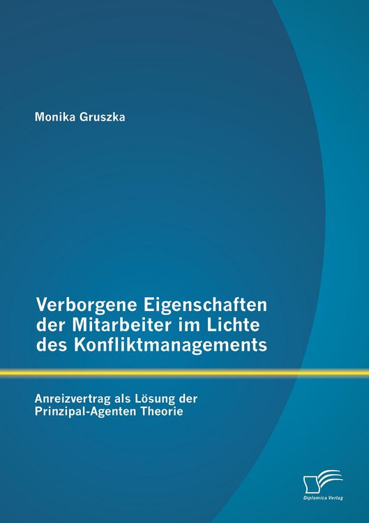 Produktbild: Verborgene Eigenschaften der Mitarbeiter im Lichte des Konfliktmanagements: Anreizvertrag als L&ouml;sung der Prinzipal-Agenten Theorie