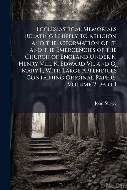 Produktbild: Ecclesiastical Memorials Relating Chiefly to Religion and the Reformation of It, and the Emergencies of the Church of England Under K. Henry Viii., K.
