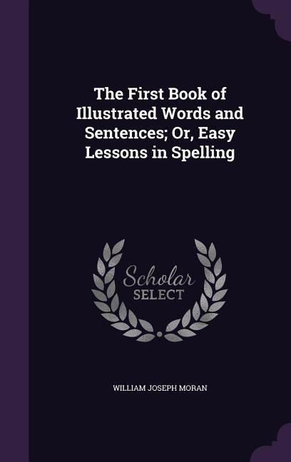Produktbild: The First Book of Illustrated Words and Sentences; Or, Easy Lessons in Spelling