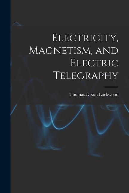 Produktbild: Electricity, Magnetism, and Electric Telegraphy