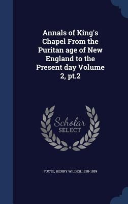 Produktbild: Annals of King's Chapel From the Puritan age of New England to the Present day Volume 2, pt.2