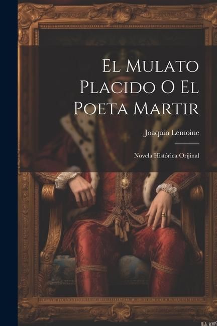 Produktbild: El Mulato Placido O El Poeta Martir: Novela Hist&oacute;rica Orijinal