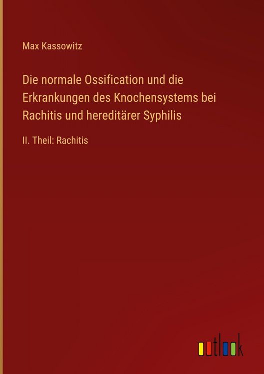 Produktbild: Die normale Ossification und die Erkrankungen des Knochensystems bei Rachitis und heredit&auml;rer Syphilis