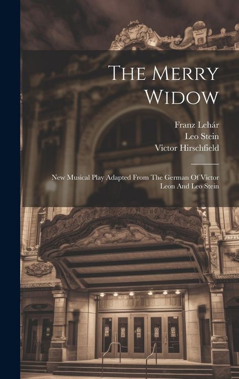Produktbild: The Merry Widow: New Musical Play Adapted From The German Of Victor Leon And Leo Stein