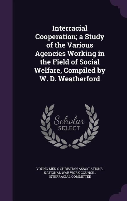 Produktbild: Interracial Cooperation; a Study of the Various Agencies Working in the Field of Social Welfare, Compiled by W. D. Weatherford