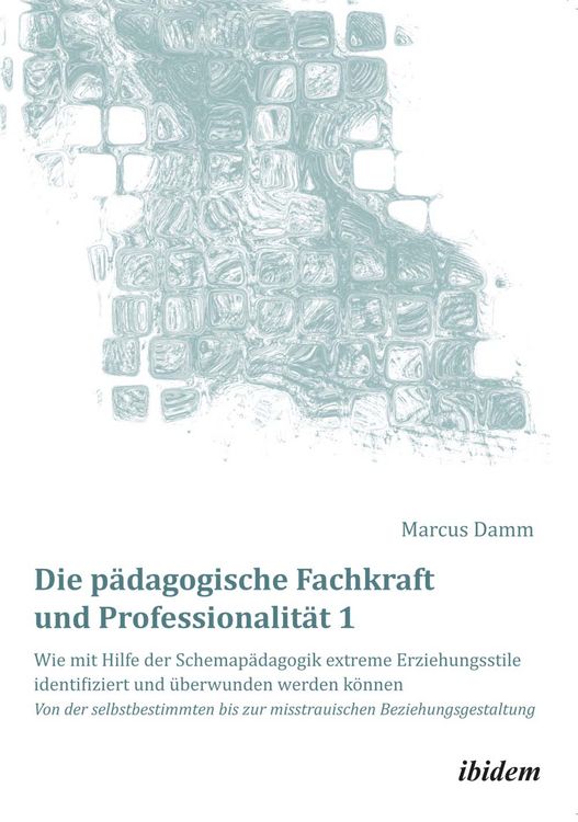 Produktbild: Die p&auml;dagogische Fachkraft und Professionalit&auml;t: Wie mit Hilfe der Schemap&auml;dagogik extreme Erziehungsstile identifiziert und &uuml;berwunden werden k&ouml;nnen (1)