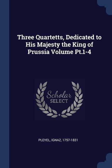 Produktbild: Three Quartetts, Dedicated to His Majesty the King of Prussia Volume Pt.1-4