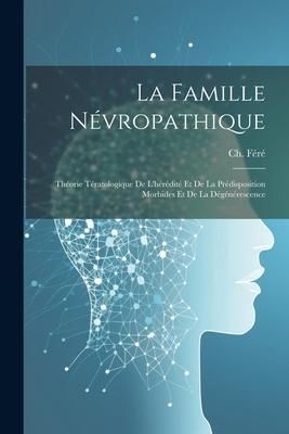 Produktbild: La famille n&eacute;vropathique; th&eacute;orie t&eacute;ratologique de l'h&eacute;r&eacute;dit&eacute; et de la pr&eacute;disposition morbides et de la d&eacute;g&eacute;n&eacute;rescence