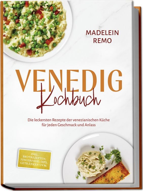 Produktbild: Venedig Kochbuch: Die leckersten Rezepte der venezianischen K&uuml;che f&uuml;r jeden Geschmack und Anlass - inkl. Brotrezepten, Fingerfood, Dips, Getr&auml;nken uvm