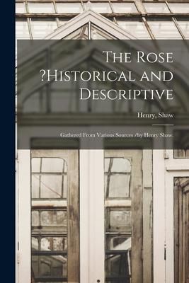 Produktbild: The Rose ?historical and Descriptive; Gathered From Various Sources /by Henry Shaw.