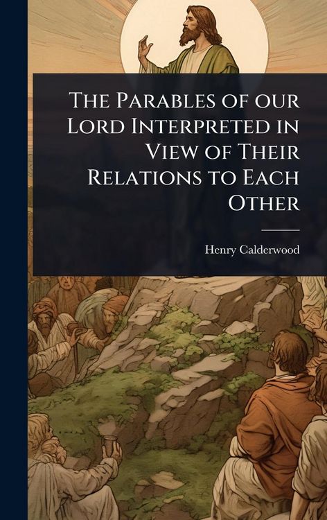 Produktbild: The Parables of our Lord Interpreted in View of Their Relations to Each Other