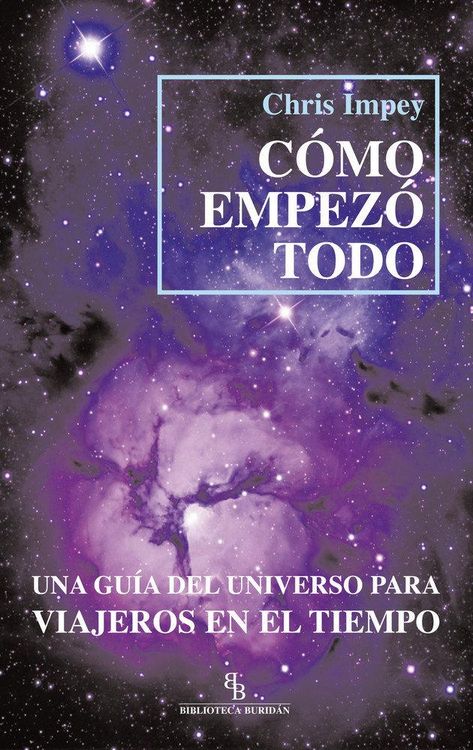 Produktbild: C&oacute;mo empez&oacute; todo : una gu&iacute;a del universo para viajeros en el tiempo